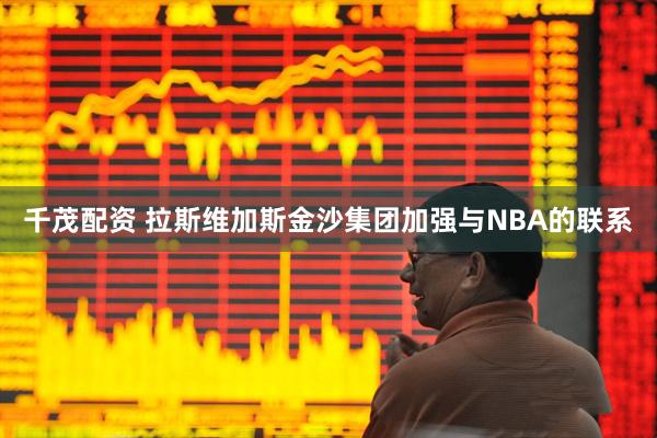 千茂配资 拉斯维加斯金沙集团加强与NBA的联系